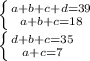 \left \{ { {a + b + c + d = 39} \atop {a + b + c =18}} \right. \\\left \{ {{d + b + c =35} \atop {a + c = 7}} \right.