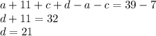 a + 11 + c + d - a - c = 39 - 7\\d + 11 = 32\\d = 21