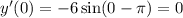 y'(0) = - 6 \sin(0 - \pi) = 0