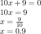 10x + 9 = 0 \\ 10x = 9 \\ x = \frac{9}{10} \\ x = 0.9