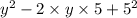 y {}^{2} - 2 \times y \times 5 + 5 {}^{2}