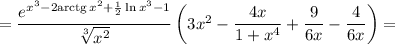 =\dfrac{e^{x^3-2\mathrm{arctg}\,x^2+\frac{1}{2}\ln x^3-1}}{\sqrt[3]{x^2} }\left( 3x^2-\dfrac{4x}{1+x^4}+\dfrac{9}{6x}-\dfrac{4}{6x} \right)=