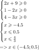 \begin{cases}2x + 9 \geqslant 0 & \\1 - 2x \geqslant 0& \\ 4 - 3x \geqslant 0 \end{cases} \\ \\ \begin{cases}x \geqslant - 4.5 & \\x \leqslant 0.5 & \\ x \leqslant \frac{4}{3} \end{cases} \\ \\ = x\in( - 4.5;0.5)