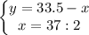 \left\{\begin{matrix}y=33.5-x\\ x=37:2\end{matrix}\right.