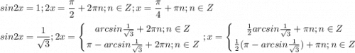 \displaystyle sin2x=1; 2x=\frac{\pi }{2}+2\pi n; n \in Z; x=\frac{\pi }{4}+\pi n; n\in Z \\\\sin2x=\frac{1}{\sqrt{3}}; 2x=\left \{ {{arcsin\frac{1}{\sqrt{3}}+2\pi n; n \in Z} \atop {\pi -arcsin\frac{1}{\sqrt{3}}+2\pi n; n \in Z}} \right.; x=\left \{ {{\frac{1}{2}arcsin\frac{1}{\sqrt{3}}+\pi n; n\in Z} \atop {\frac{1}{2}(\pi -arcsin\frac{1}{\sqrt{3}})+\pi n; n\in Z}} \right.