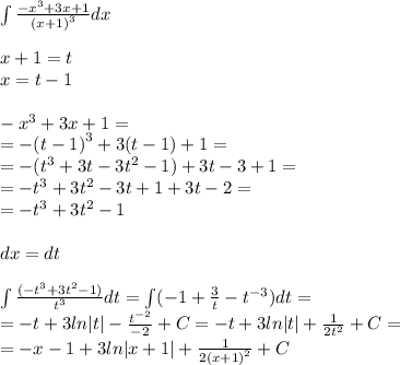 \int\limits \frac{ - {x}^{3} + 3x + 1}{ {(x + 1)}^{3} } dx \\ \\ x + 1 = t \\ x = t - 1\\ \\ - {x}^{3} + 3x + 1 = \\ = - {(t - 1)}^{3} + 3(t - 1) + 1 = \\ = - ( {t}^{3} + 3t - 3t {}^{2} - 1) + 3t - 3 + 1 = \\ = - {t}^{3} + 3 {t}^{2} - 3t + 1 + 3t - 2 = \\ = - {t}^{3} + 3 {t}^{2} - 1\\ \\ dx = dt \\ \\ \int\limits \frac{( - {t}^{3} + 3t {}^{2} - 1)}{t {}^{3} } dt = \int\limits( - 1 + \frac{3}{t} - {t}^{ - 3} )dt = \\ = - t + 3ln |t| - \frac{ {t}^{ - 2} }{ - 2} + C = - t + 3ln |t| + \frac{1}{2 {t}^{2} } + C= \\ = - x - 1 + 3ln |x + 1| + \frac{1}{2 {(x + 1)}^{2} } + C