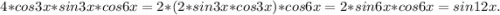 4*cos3x*sin3x*cos6x=2*(2*sin3x*cos3x)*cos6x=2*sin6x*cos6x=sin12x.