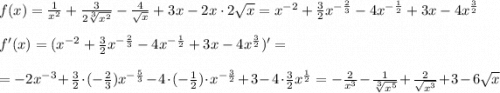 f(x)=\frac{1}{x^2}+\frac{3}{2\sqrt[3]{x^2} }-\frac{4}{\sqrt{x}}+3x-2x\cdot 2\sqrt{x}=x^{-2}+\frac{3}{2}x^{-\frac{2}{3}}-4x^{-\frac{1}{2}}+3x-4x^\frac{3}{2} \\ \\ f'(x)=(x^{-2}+\frac{3}{2}x^{-\frac{2}{3}}-4x^{-\frac{1}{2}}+3x-4x^\frac{3}{2} )'=\\ \\ =-2x^{-3}+\frac{3}{2}\cdot(- \frac{2}{3})x^{-\frac{5}{3}}-4\cdot (-\frac{1}{2})\cdot x^{-\frac{3}{2}}+3-4\cdot \frac{3}{2}x^\frac{1}{2}=-\frac{2}{x^3}-\frac{1}{\sqrt[3]{x^5} }+\frac{2}{\sqrt{x^3}}+3-6\sqrt{x}