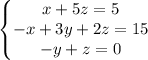 \left\{\begin{matrix}x+5z=5\\-x+3y+2z=15\\ -y+z=0\\ \end{matrix}\right.\\