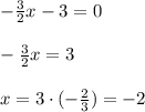 -\frac{3}{2}x-3=0 \\ \\ -\frac{3}{2}x=3 \\ \\ x=3\cdot (-\frac{2}{3}) =-2