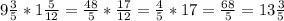 9\frac{3}{5} *1\frac{5}{12} =\frac{48}{5} *\frac{17}{12}=\frac{4}{5} *17=\frac{68}{5} =13\frac{3}{5}