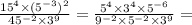 \frac{ {15}^{4} \times ( {5}^{ - 3})^{2} }{ {45}^{ - 2} \times {3}^{9}} = \frac{ {5}^{4} \times {3}^{4} \times {5}^{ - 6}}{ {9}^{ - 2} \times {5}^{ - 2} \times {3}^{9}} =