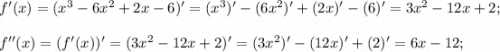 f'(x)=(x^3-6x^2+2x-6)'=(x^3)'-(6x^2)'+(2x)'-(6)'=3x^2-12x+2;\\\\f''(x)=(f'(x))'=(3x^2-12x+2)'=(3x^2)'-(12x)'+(2)'=6x-12;\\