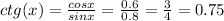 ctg(x)=\frac{cosx}{sinx} =\frac{0.6}{0.8} =\frac{3}{4} = 0.75