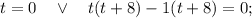 t=0 \quad \vee \quad t(t+8)-1(t+8)=0;