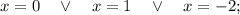 x=0 \quad \vee \quad x=1 \quad \vee \quad x=-2;