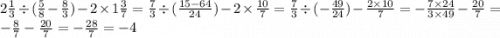 2 \frac{1}{3} \div ( \frac{5}{8} - \frac{8}{3} ) - 2 \times 1 \frac{3}{7} = \frac{7}{3} \div ( \frac{15 - 64}{24} ) - 2 \times \frac{10}{7} = \frac{7}{3} \div ( - \frac{ 49}{24}) - \frac{2 \times 10}{7} = - \frac{7 \times 24}{3 \times 49} - \frac{20}{7} = - \frac{8}{7} - \frac{20}{7} = - \frac{28}{7} = - 4