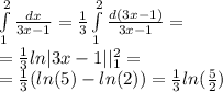 \int\limits^{ 2 } _ {1} \frac{dx}{3x - 1} = \frac{1}{3} \int\limits^{ 2 } _ {1} \frac{d(3x - 1)}{3x - 1} = \\ = \frac{1}{3}ln |3x - 1| |^{ 2 } _ {1} = \\ = \frac{1}{3} ( ln(5) - ln(2)) = \frac{1}{3} ln( \frac{5}{2} )