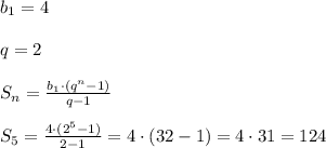 b_1=4 \\ \\ q=2 \\ \\ S_n=\frac{b_1\cdot (q^n-1)}{q-1} \\ \\ S_5=\frac{4\cdot (2^5-1)}{2-1}=4\cdot (32-1)=4\cdot 31=124