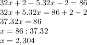 32x+2+5.32x-2=86\\32x+5.32x=86+2-2\\37.32x=86\\x=86:37.32\\x=2,304