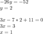 -26y = -52\\y = 2\\\\3x - 7*2 + 11 = 0\\3x = 3\\x =1