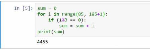Обчислити суму чисел вид 85 до 185 які деляться на 3 в Pythoni​