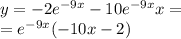 y = - 2 {e}^{ - 9x} - 10 {e}^{ - 9x}x = \\ = {e}^{ - 9x} ( - 10x - 2)