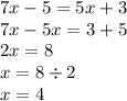 7x - 5 = 5x + 3 \\ 7x - 5x = 3 + 5 \\ 2x = 8 \\ x = 8 \div 2 \\ x = 4