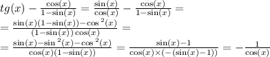 tg(x) - \frac{ \cos(x) }{1 - \sin(x) } = \frac{ \sin(x) }{ \cos(x) } - \frac{ \cos(x) }{1 - \sin(x) } = \\ = \frac{ \sin(x) (1 - \sin(x)) - \cos {}^{2} (x) }{(1 - \sin(x)) \cos(x) } = \\ = \frac{ \sin(x) - \sin {}^{2} (x) - \cos {}^{2} (x) }{ \cos(x) (1 - \sin(x)) } = \frac{ \sin(x) - 1 }{ \cos(x) \times ( - ( \sin(x) - 1))} = - \frac{1}{ \cos(x) }