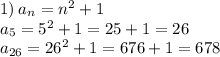 1) \: a_{n} = {n}^{2} + 1 \\ a_{5} = {5}^{2} + 1 = 25 + 1 = 26 \\ a_{26} = {26}^{2} + 1 = 676 + 1 = 678