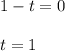 1-t=0 \\ \\ t=1