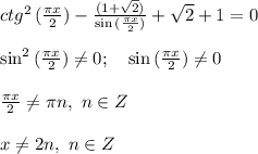 ctg^2 \, (\frac{\pi x}{2})-\frac{(1+\sqrt{2})}{\sin{(\frac{\pi x}{2})}}+\sqrt{2}+1=0 \\ \\ \sin^2{(\frac{\pi x}{2})}\neq 0; \ \ \ \sin{(\frac{\pi x}{2})}\neq 0 \\ \\ \frac{\pi x}{2}\neq \pi n, \ n\in Z \\ \\ x\neq 2n, \ n\in Z