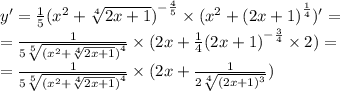 y '= \frac{1}{5} {( {x}^{2} + \sqrt[4]{2x + 1}) }^{ - \frac{4}{5} } \times ( {x}^{2} + {(2x + 1)}^{ \frac{1}{4} } ) '= \\ = \frac{1}{5 \sqrt[5]{ {( {x}^{2} + \sqrt[4]{2x + 1} )}^{4} } } \times (2x + \frac{1}{4} {(2x + 1)}^{ - \frac{3}{4} } \times 2) = \\ = \frac{1}{5 \sqrt[5]{ {( {x}^{2} + \sqrt[4]{2x + 1}) }^{4} } } \times (2x + \frac{1}{2 \sqrt[4]{ {(2x + 1)}^{3} } } )