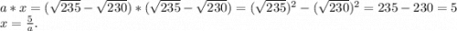 a*x=(\sqrt{235}-\sqrt{230})*(\sqrt{235}-\sqrt{230})=(\sqrt{235})^2-(\sqrt{230})^2=235-230=5\\x=\frac{5}{a} .