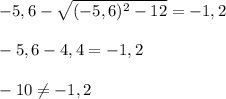 -5,6-\sqrt{(-5,6)^2-12}=-1,2 \\ \\ -5,6 -4,4 =-1,2 \\ \\ -10\neq -1,2