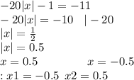 - 20 |x| - 1 = - 11 \: \: \: \: \: \: \: \: \\ - 20 |x| = - 10 \: \: \: \: | - 20 \\ |x| = \frac{1}{2} \: \: \: \: \: \: \: \: \: \: \: \: \: \: \: \: \: \: \: \: \: \: \: \: \: \: \: \\ |x| = 0.5 \: \: \: \: \: \: \: \: \: \: \: \: \: \: \: \: \: \: \: \: \: \: \: \: \\ \: \: \: \: \: \: \: \: \: \: x = 0.5 \: \: \: \: \: \: \: \: \: \: \: \: \: \: \: \: \: \: \: x = - 0.5 \\ \otvet : x1 = - 0.5 \: \: x2 = 0.5