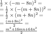 \frac{1}{2} \times ( - m - 8n )^{2} = \\ = \frac{1}{2} \times ( - (m + 8n))^{2} = \\ = \frac{1}{2} \times (m + 8n)^{2} = \\ = \frac{(m + 8n)^{2} }{2} = \\ = \frac{ {m}^{2} + 16mn + {64n}^{2} }{2}