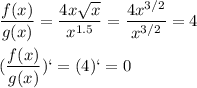 \displaystyle \frac{f(x)}{g(x)}=\frac{4x\sqrt{x}}{x^{1.5}}=\frac{4x^{3/2}}{x^{3/2}}=4\\\\(\frac{f(x)}{g(x)})`=(4)`=0