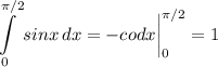 \displaystyle \int\limits^{\pi /2}_0 {sinx} \, dx = -codx \bigg |_0^{\pi /2}=1