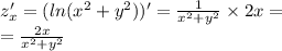 z'_x = ( ln( {x}^{2} + {y}^{2} ) )' = \frac{1}{ {x}^{2} + {y}^{2} } \times 2x = \\ = \frac{2x}{ {x}^{2} + {y}^{2} }