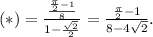 (*) = \frac{\frac{\frac\pi2-1}{8}}{1 - \frac{\sqrt2}2} = \frac{\frac\pi2-1}{8 - 4\sqrt2}.