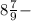 8\frac{7}{9} -