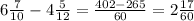 6\frac{7}{10} -4\frac{5}{12} =\frac{402-265}{60} =2\frac{17}{60}