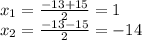 x_{1} = \frac{-13+15}{2} =1\\x_{2} = \frac{-13-15}{2} = -14