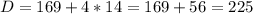 D = 169 + 4*14 = 169 + 56 = 225