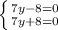 \left \{ {{7y-8=0} \atop {7y+8=0}} \right.