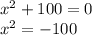 x^{2} + 100 = 0\\x^{2} = -100