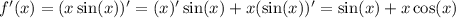 f'(x) = (x \sin(x) )' = (x)' \sin(x) + x( \sin(x) )' = \sin(x) + x \cos(x)