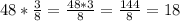 48*\frac{3}{8} =\frac{48*3}{8} = \frac{144}{8} =18