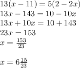 13(x-11)=5(2-2x)\\13x-143=10-10x\\13x+10x=10+143\\23x=153\\x=\frac{153}{23} \\\\x=6\frac{15}{23}